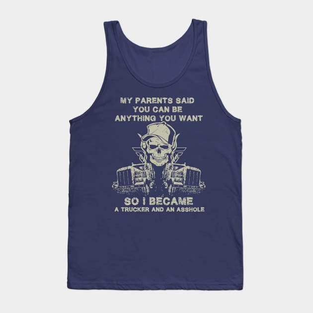 My parents said you can be anything you want so i became a trucker and an asshole Tank Top by kenjones